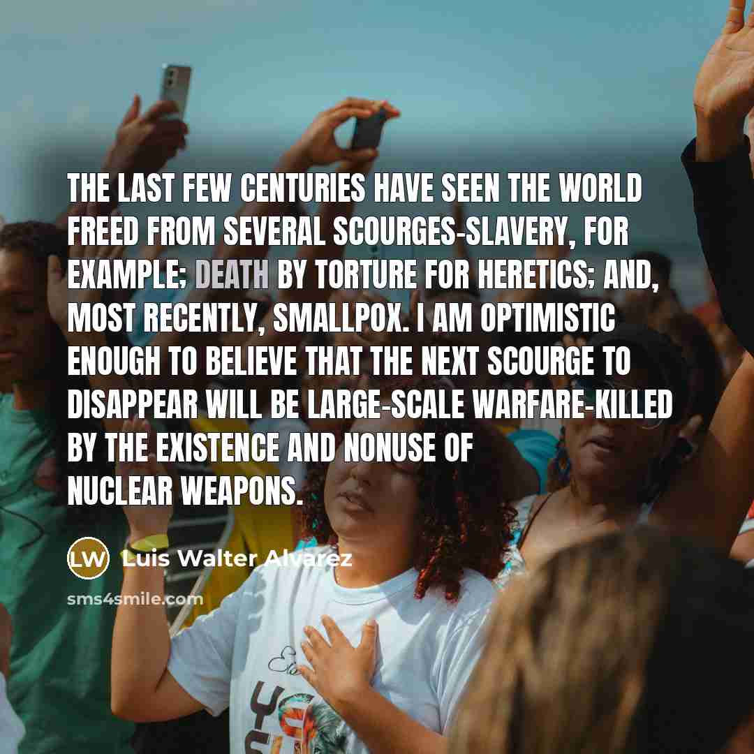 “The last few centuries have seen the world freed from…” quote by Luis Walter Alvarez