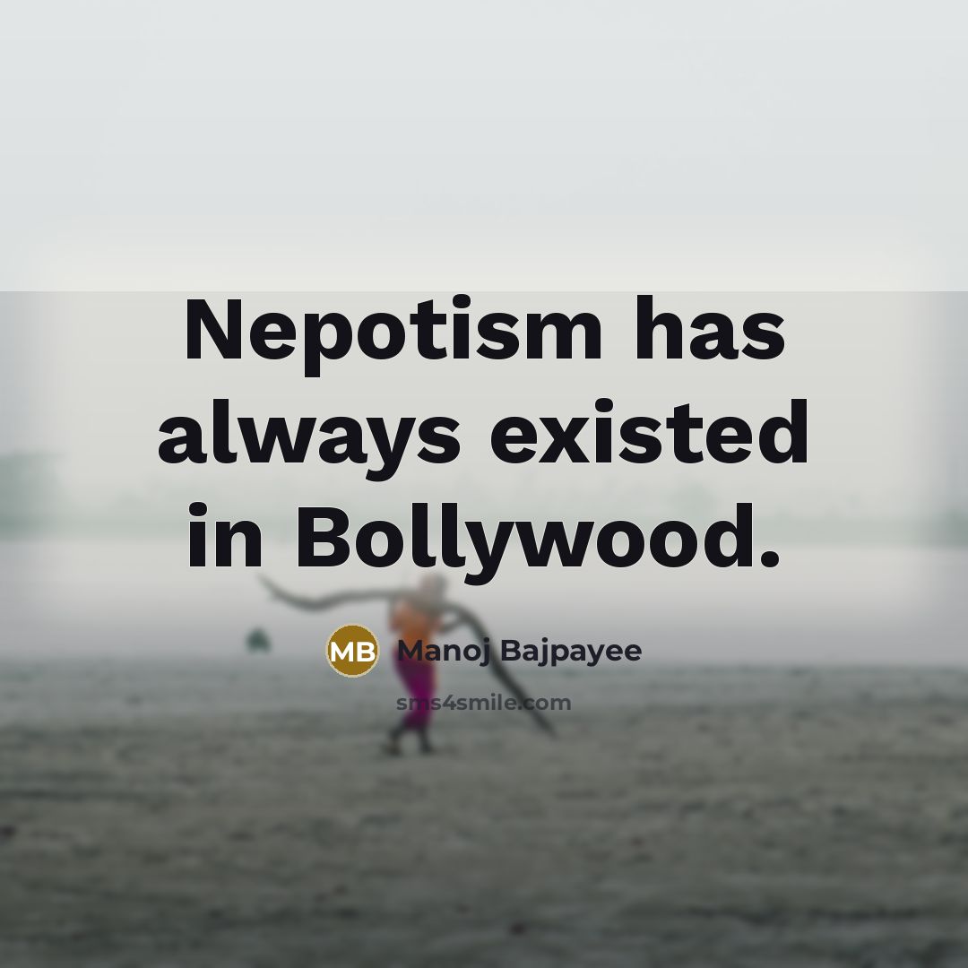 “Nepotism has always existed in Bollywood.…” quote by Manoj Bajpayee