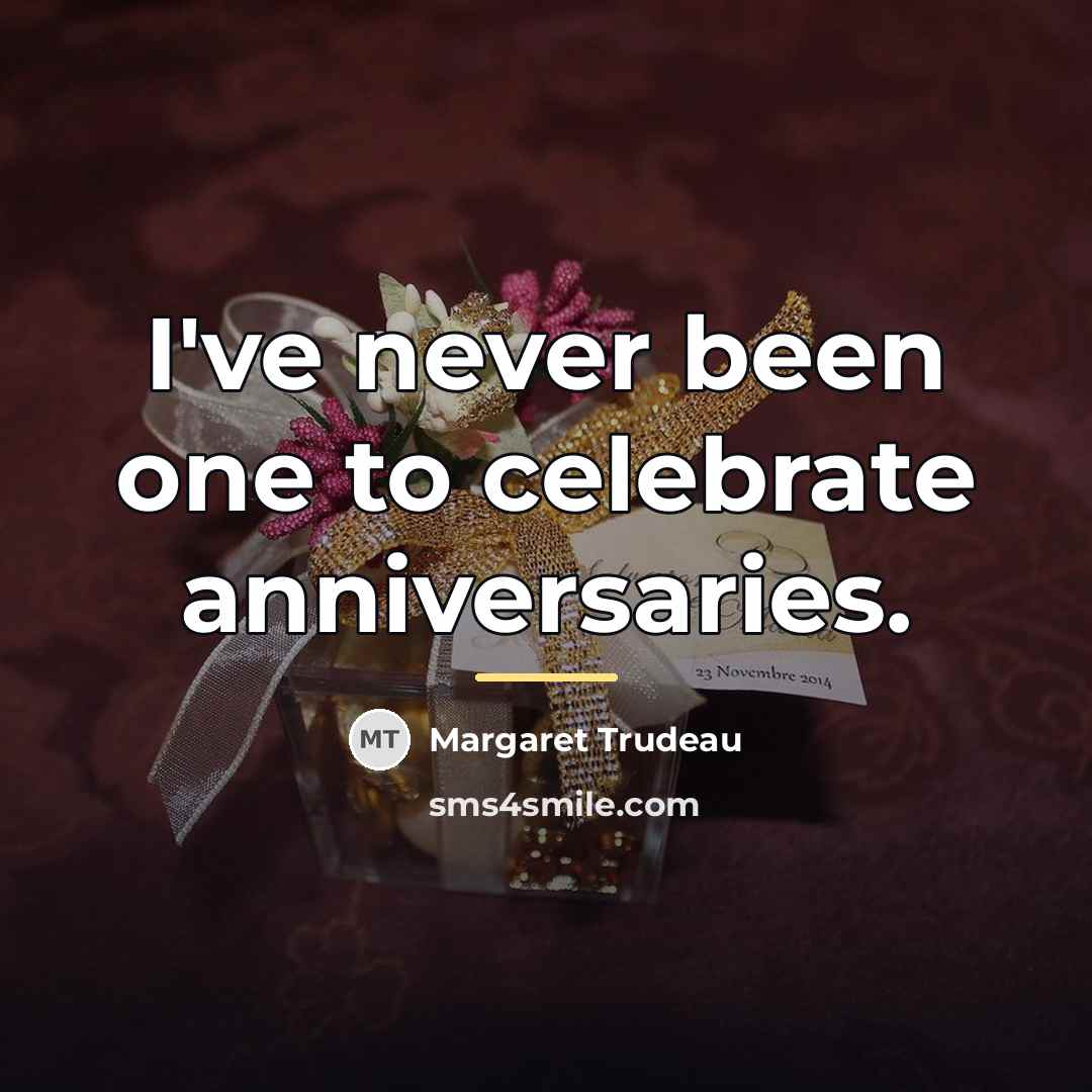 “I've never been one to celebrate anniversaries.…” quote by Margaret Trudeau
