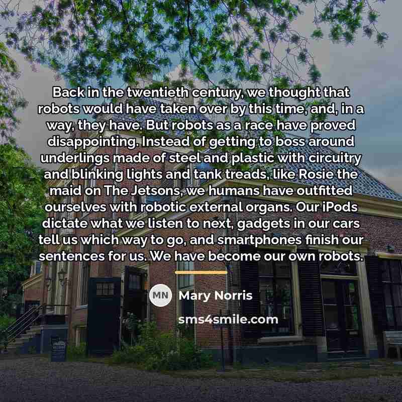 “Back in the twentieth century, we thought that robots would…” quote by Mary Norris