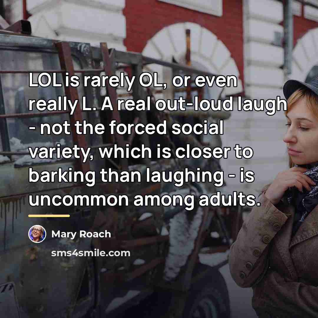 “LOL is rarely OL, or even really L. A real…” quote by Mary Roach