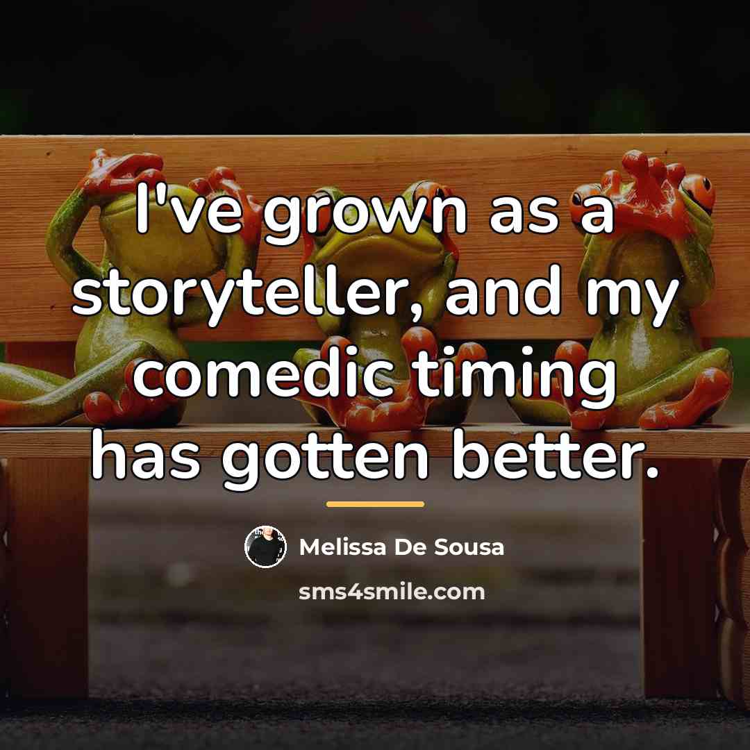 “I've grown as a storyteller, and my comedic timing has…” quote by Melissa De Sousa