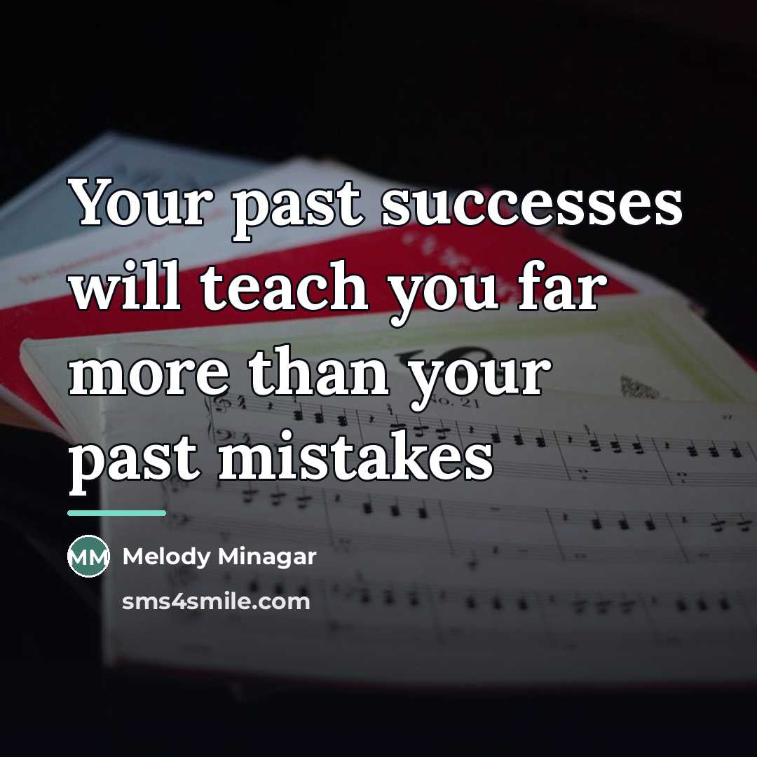 “Your past successes will teach you far more than your…” quote by Melody Minagar