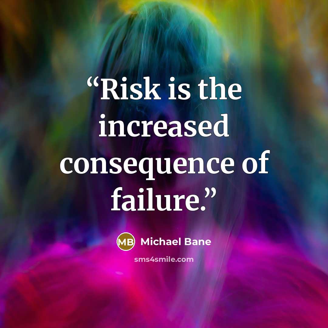 “Risk is the increased consequence of failure.” quote by Michael Bane