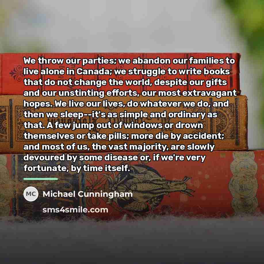 “We throw our parties; we abandon our families to live…” quote by Michael Cunningham