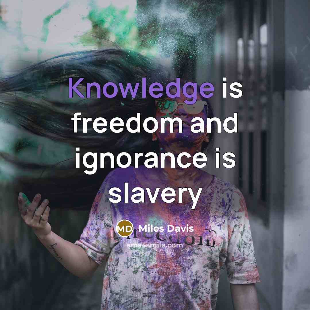 “Knowledge is freedom and ignorance is slavery…” quote by Miles Davis