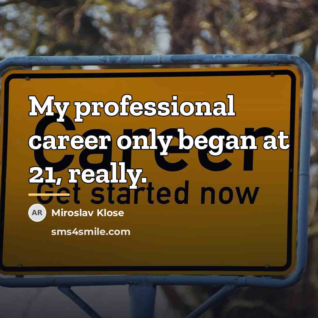 “My professional career only began at 21, really.…” quote by Miroslav Klose