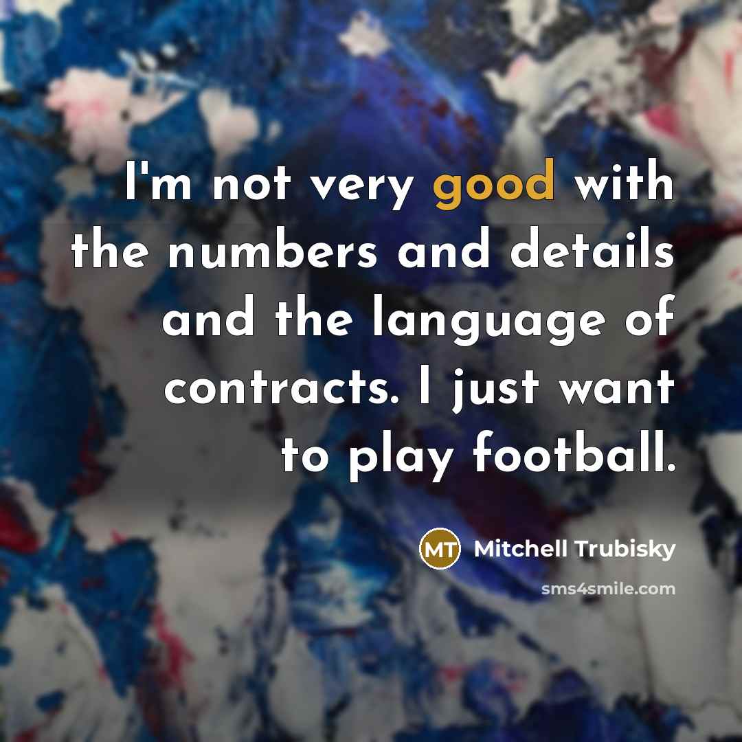 “I'm not very good with the numbers and details and…” quote by Mitchell Trubisky