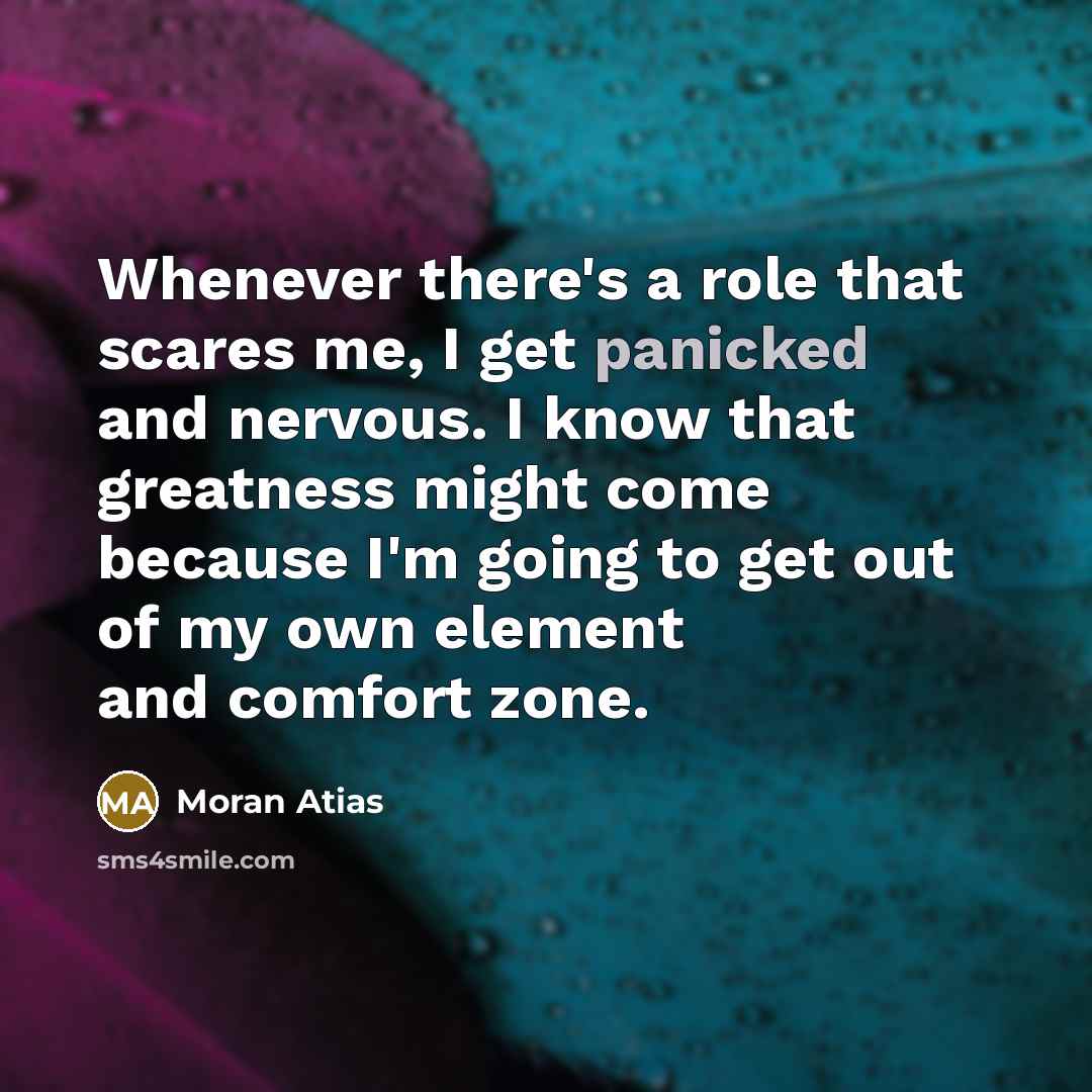“Whenever there's a role that scares me, I get panicked…” quote by Moran Atias