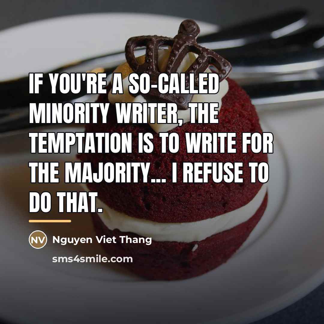 “If you're a so-called minority writer, the temptation is to…” quote by Nguyen Viet Thang