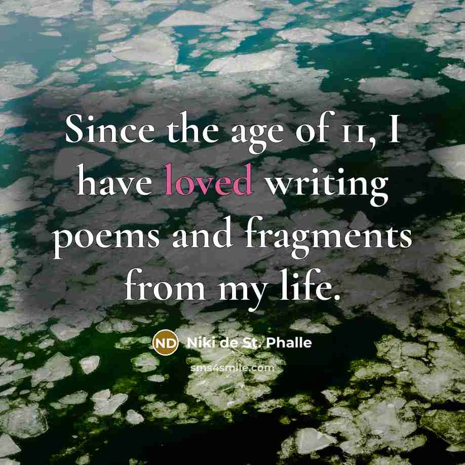 “Since the age of 11, I have loved writing poems…” quote by Niki de St. Phalle
