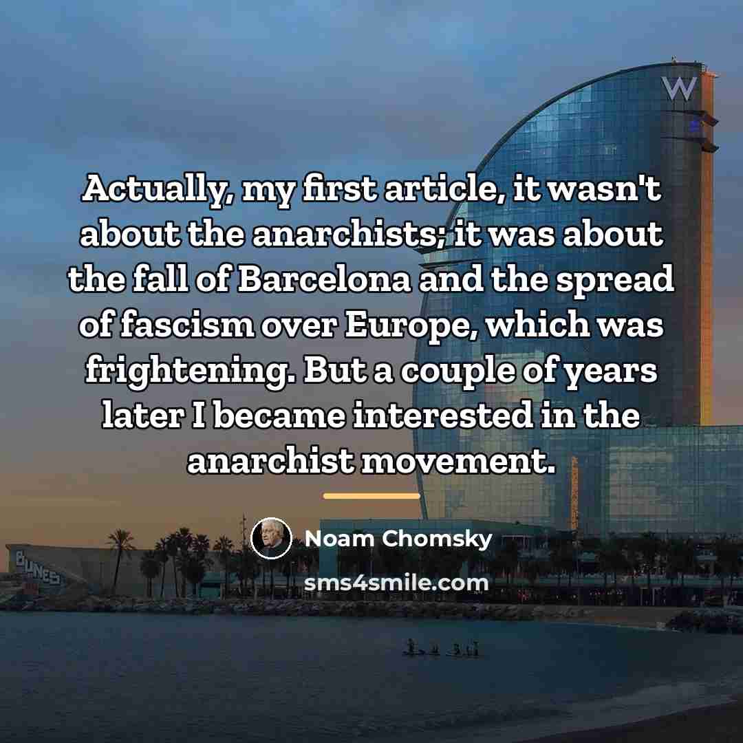 “Actually, my first article, it wasn't about the anarchists; it…” quote by Noam Chomsky