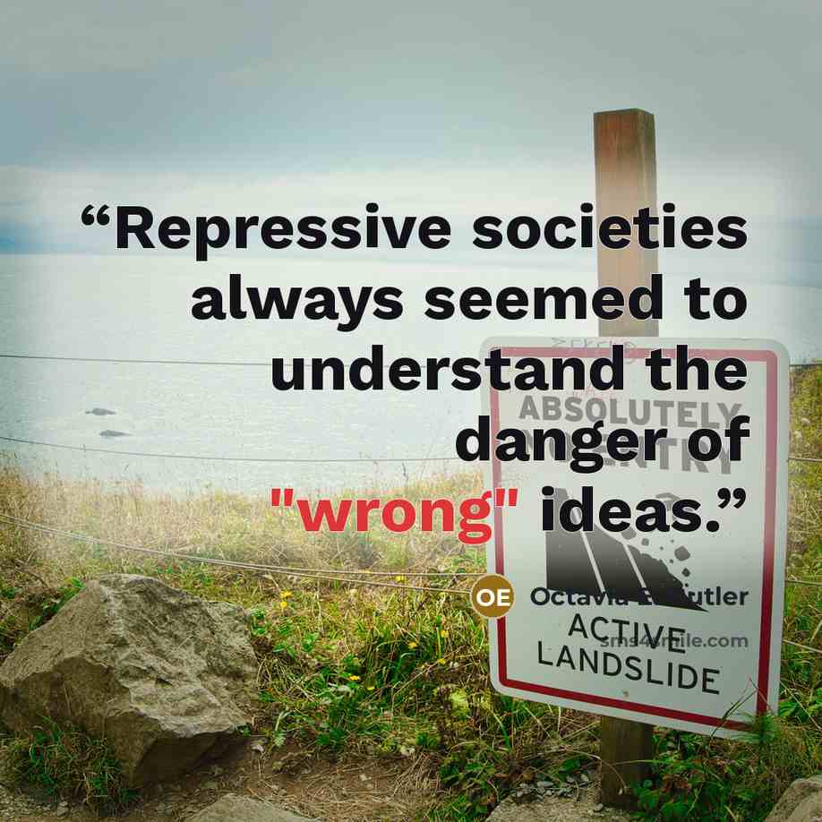 “Repressive societies always seemed to understand the danger of "wrong" ideas.” quote by Octavia E. Butler