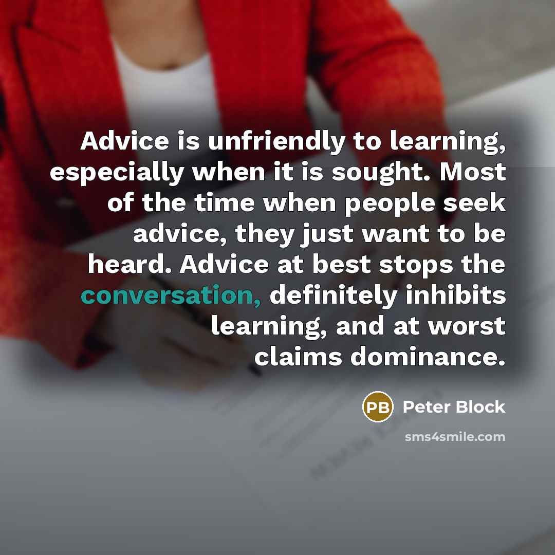 “Advice is unfriendly to learning, especially when it is sought.…” quote by Peter Block