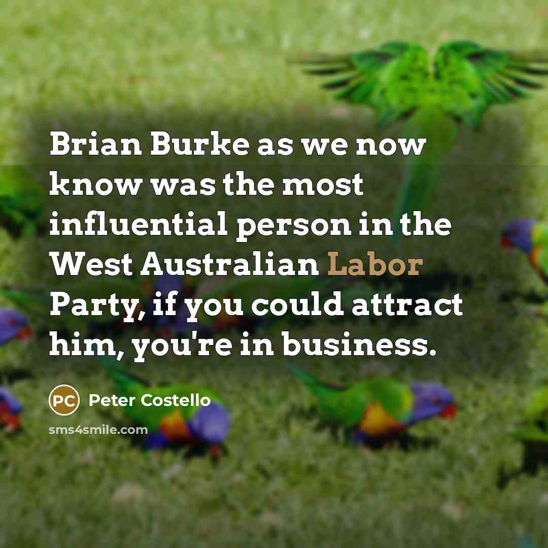 “Brian Burke as we now know was the most influential…” quote by Peter Costello