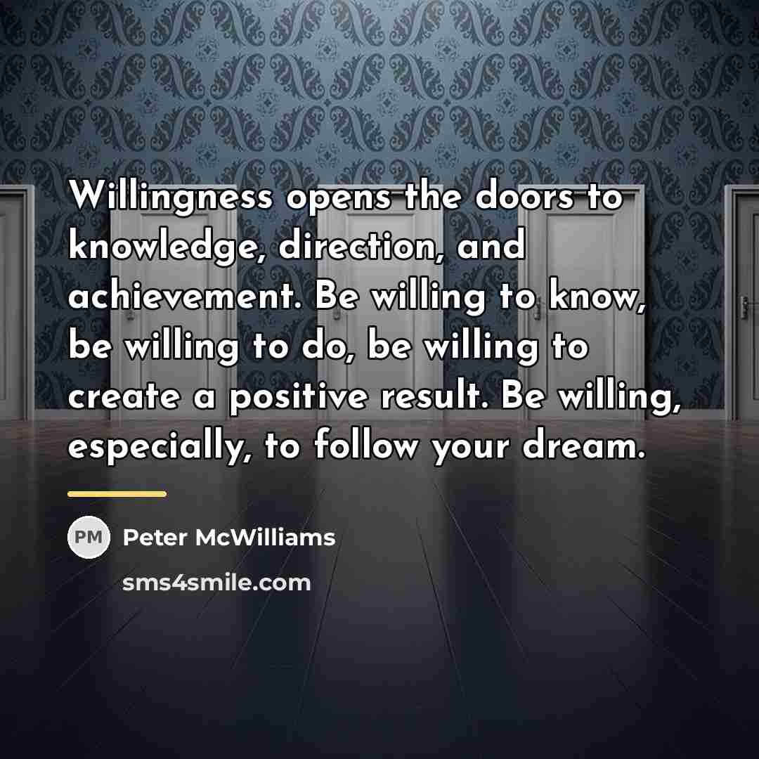 “Willingness opens the doors to knowledge, direction, and achievement. Be…” quote by Peter McWilliams