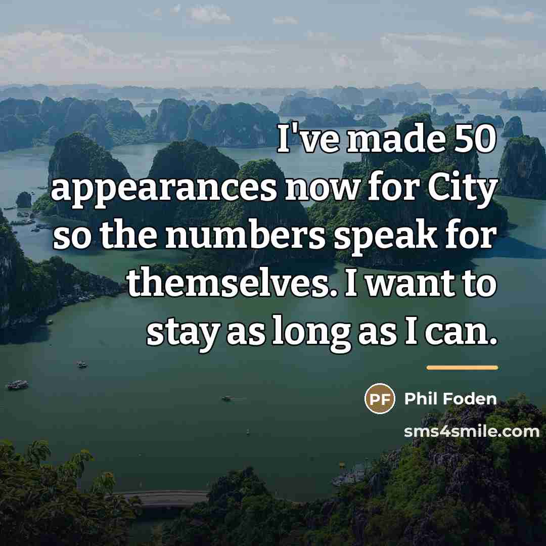 “I've made 50 appearances now for City so the numbers…” quote by Phil Foden