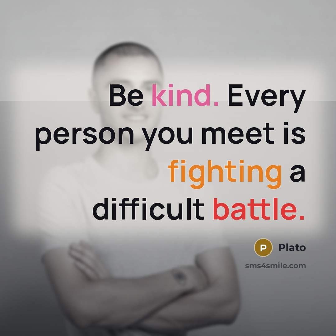 “Be kind. Every person you meet is fighting a difficult…” quote by Plato