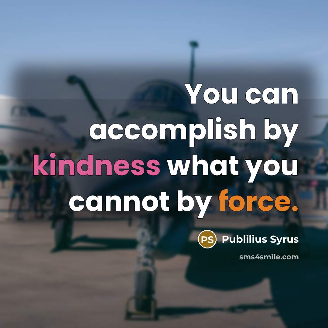 “You can accomplish by kindness what you cannot by force.…” quote by Publilius Syrus
