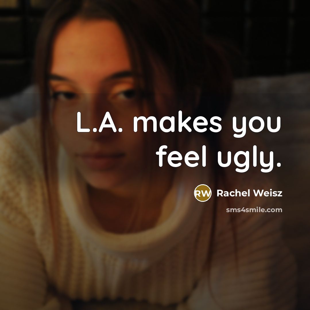 “L.A. makes you feel ugly.…” quote by Rachel Weisz