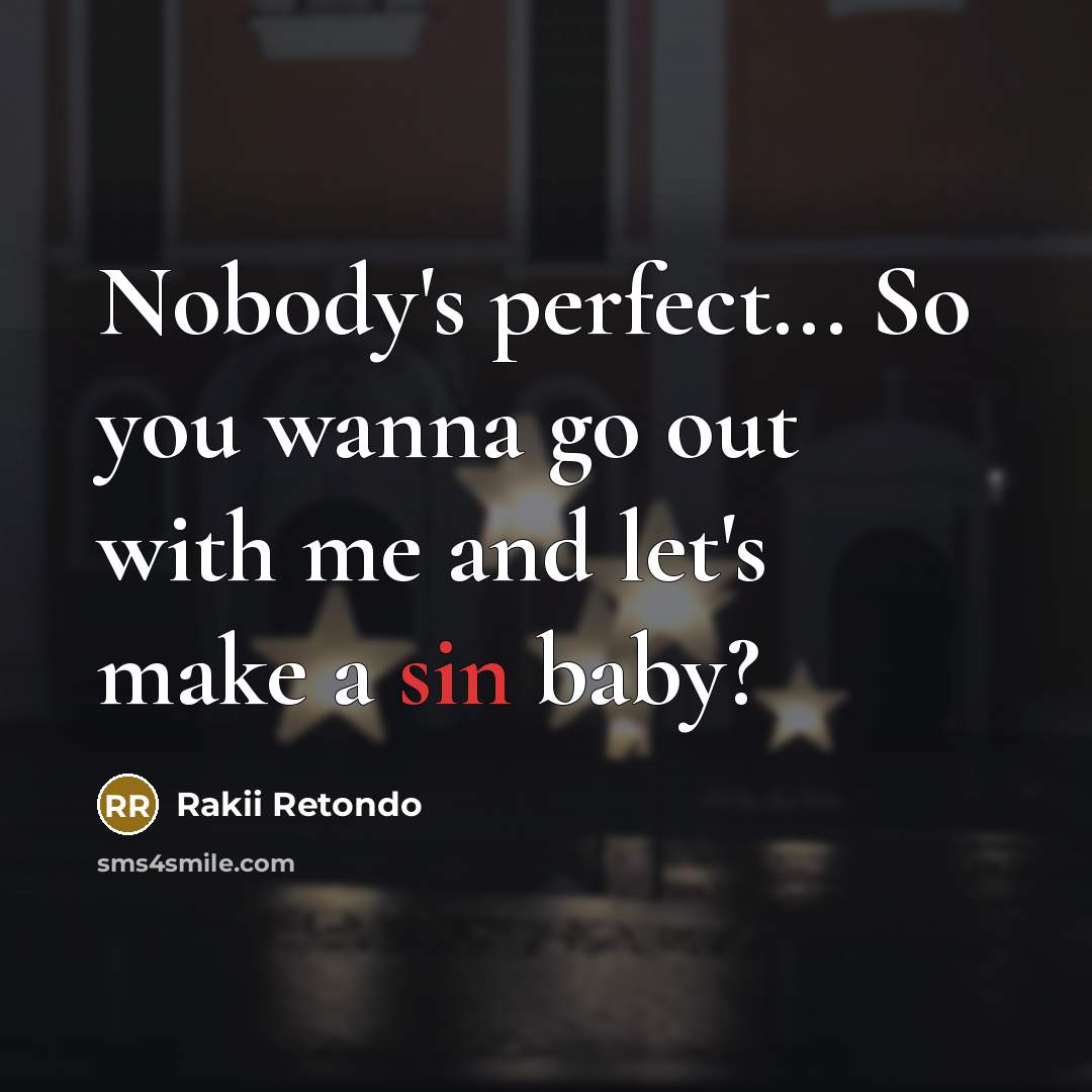 “Nobody's perfect... So you wanna go out with me and…” quote by Rakii Retondo