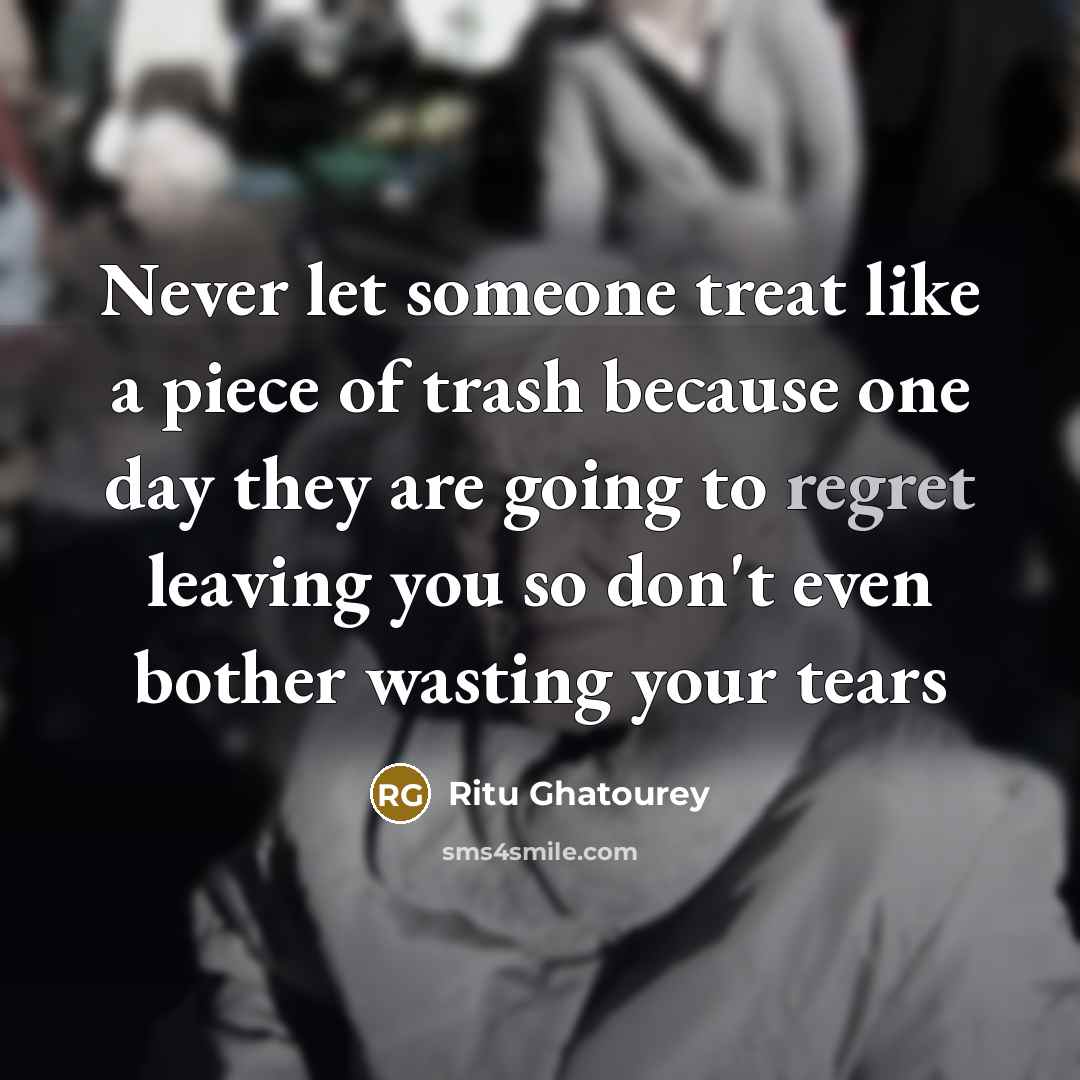 “Never let someone treat like a piece of trash because…” quote by Ritu Ghatourey