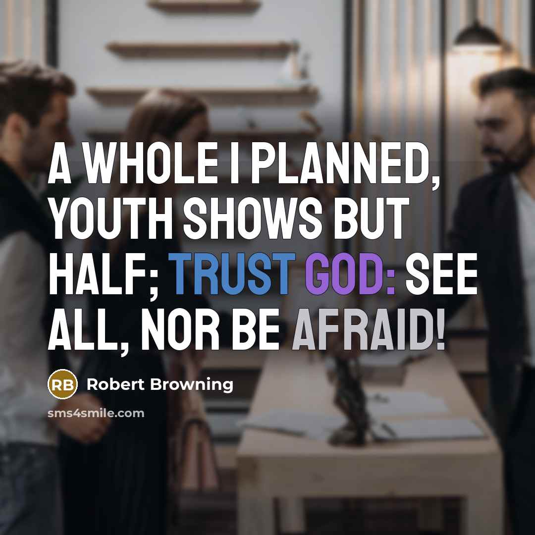 “A whole I planned, Youth shows but half; trust God:…” quote by Robert Browning