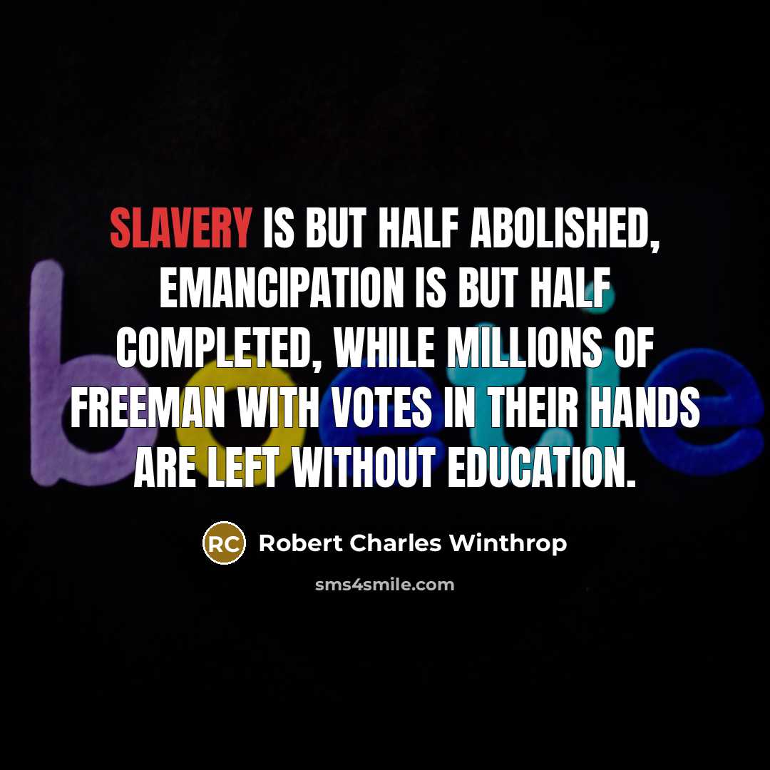 “Slavery is but half abolished, emancipation is but half completed,…” quote by Robert Charles Winthrop