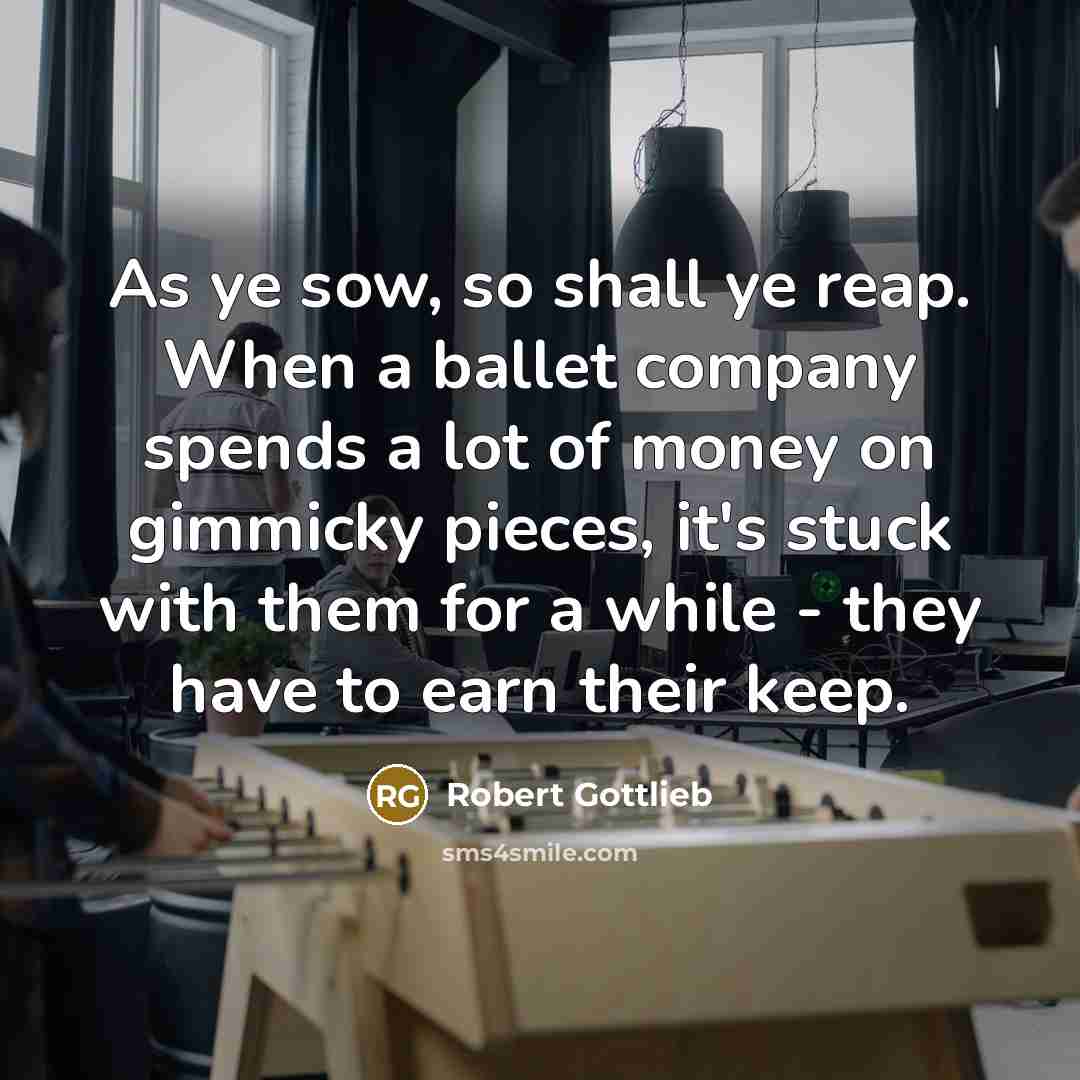 “As ye sow, so shall ye reap. When a ballet…” quote by Robert Gottlieb