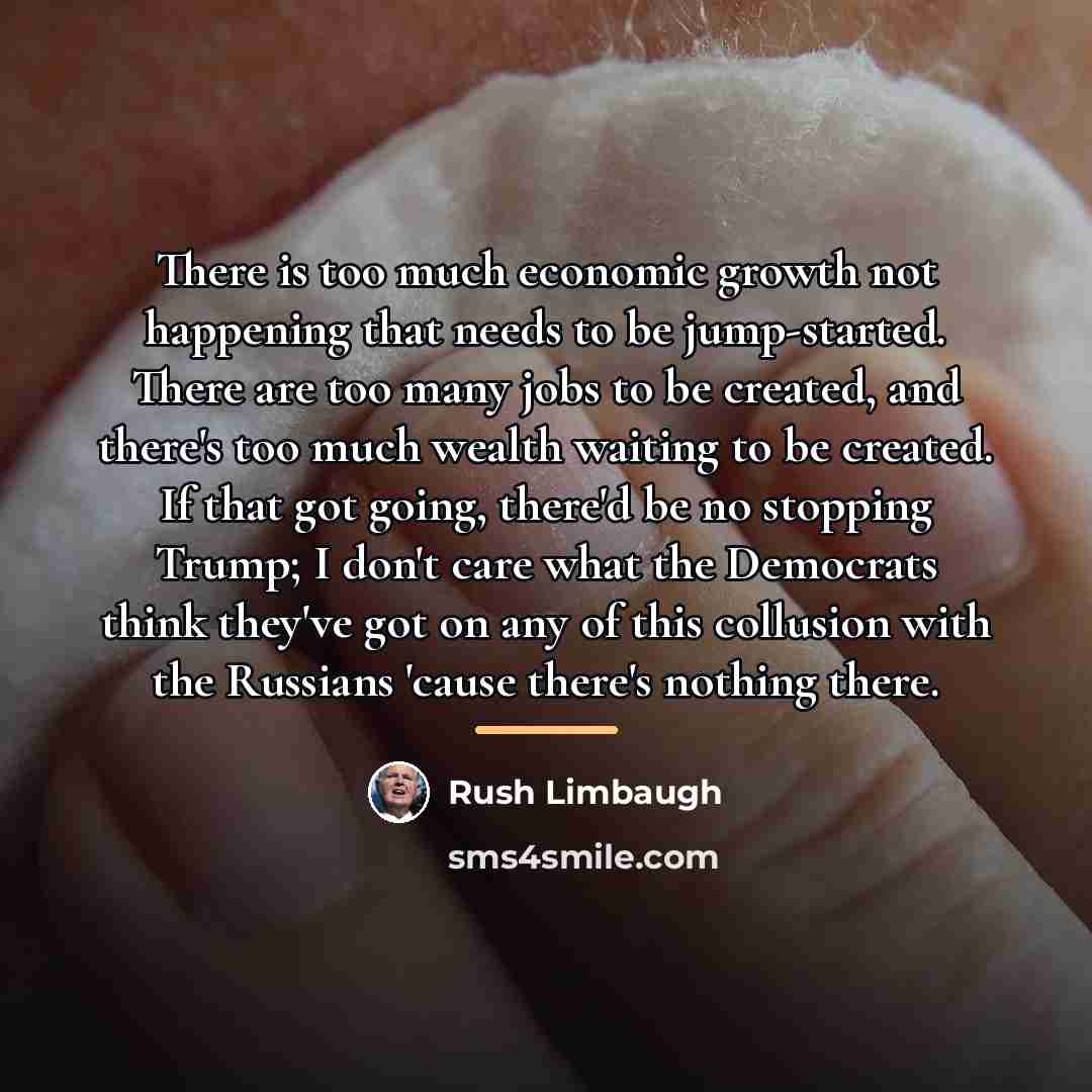 “There is too much economic growth not happening that needs…” quote by Rush Limbaugh