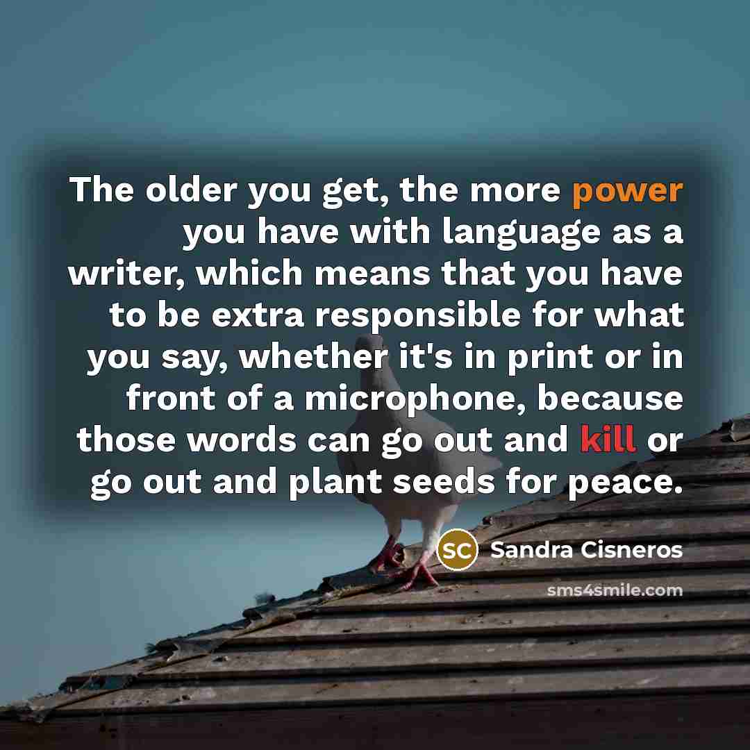 “The older you get, the more power you have with…” quote by Sandra Cisneros