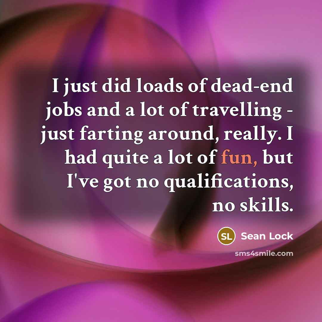 “I just did loads of dead-end jobs and a lot…” quote by Sean Lock