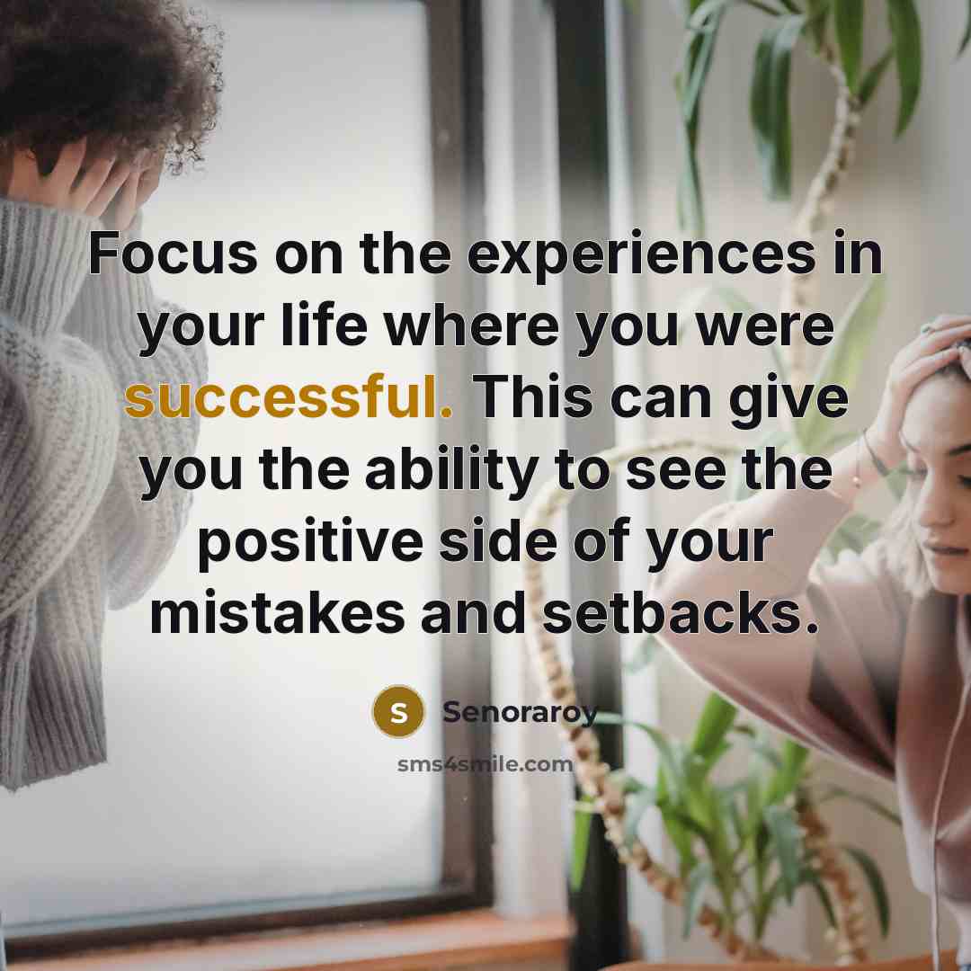 “Focus on the experiences in your life where you were…” quote by Senoraroy