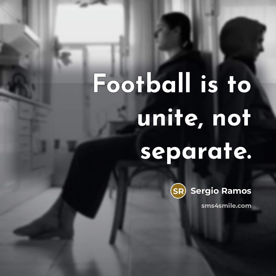 “Football is to unite, not separate.…” quote by Sergio Ramos