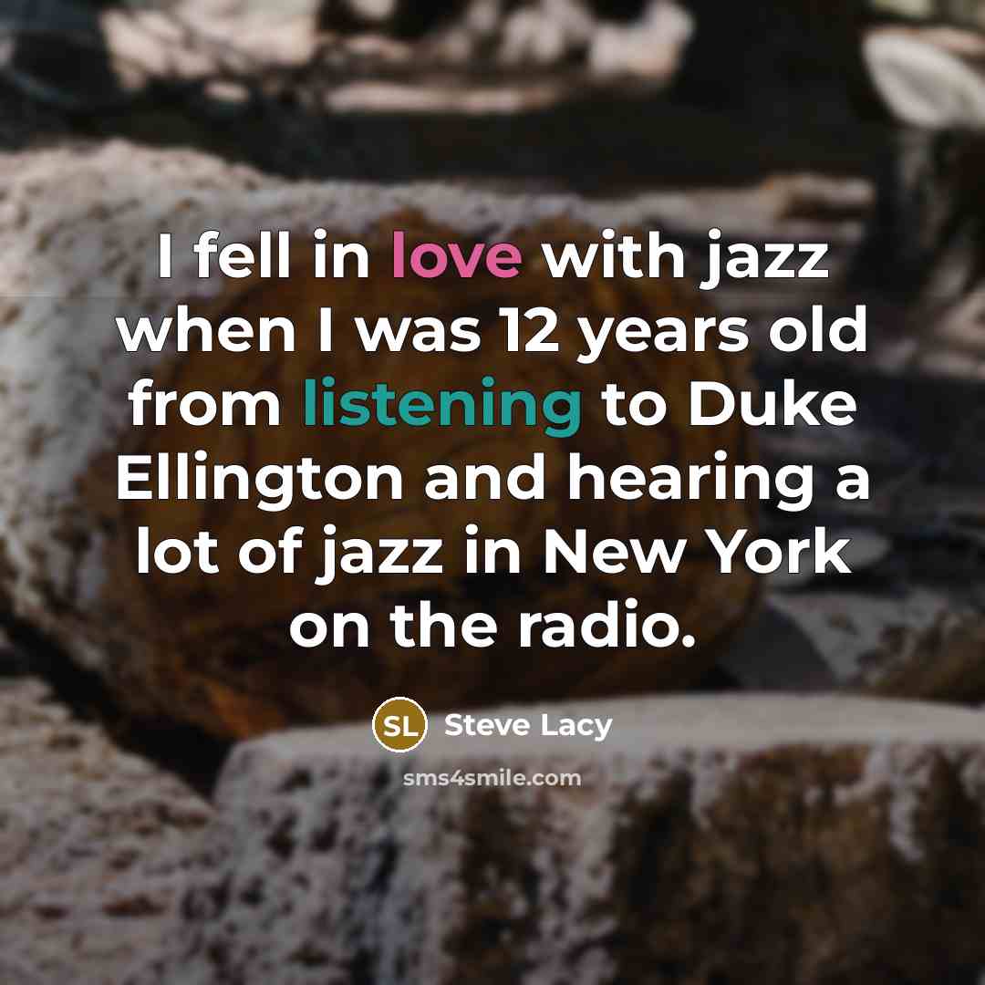“I fell in love with jazz when I was 12…” quote by Steve Lacy