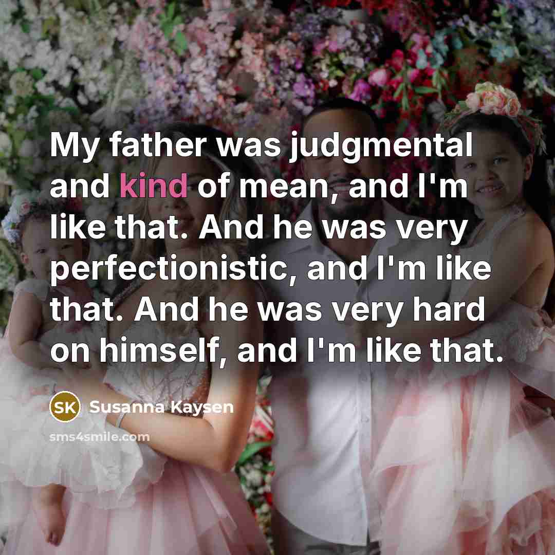 “My father was judgmental and kind of mean, and I'm…” quote by Susanna Kaysen