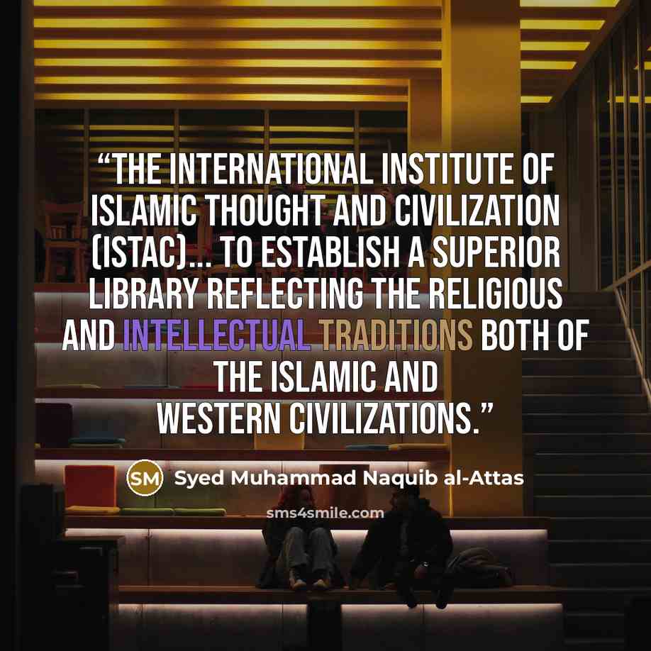 “The International Institute of Islamic Thought and Civilization (ISTAC)... to establish a superior library reflecting the religious and intellectual traditions both of the Islamic and Western civilizations.” quote by Syed Muhammad Naquib al-Attas