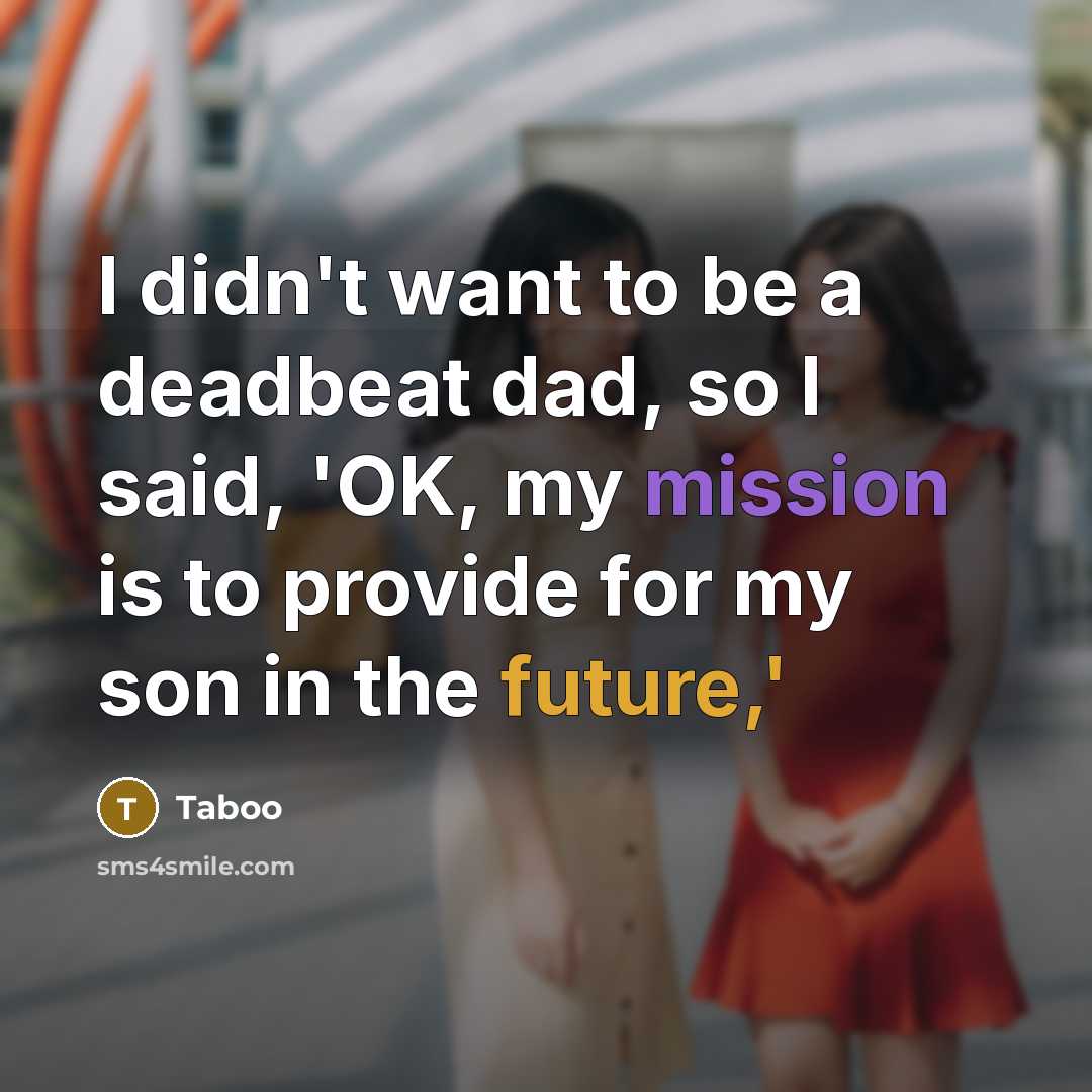 “I didn't want to be a deadbeat dad, so I…” quote by Taboo