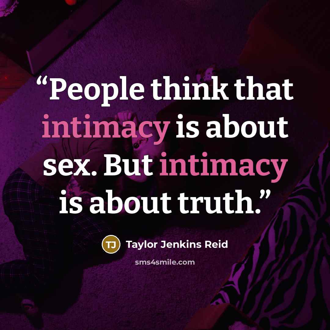 “People think that intimacy is about sex. But intimacy is about truth.” quote by Taylor Jenkins Reid