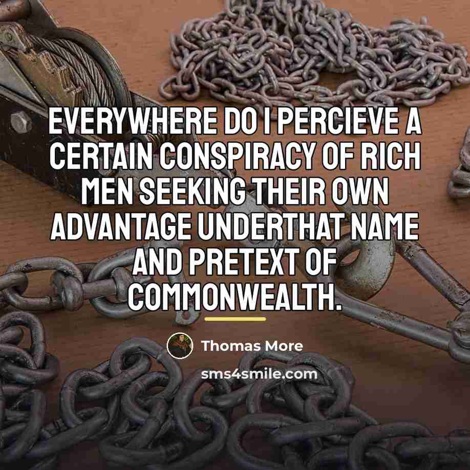 “Everywhere do I percieve a certain conspiracy of rich men…” quote by Thomas More