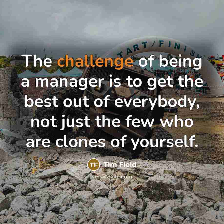 “The challenge of being a manager is to get the…” quote by Tim Field