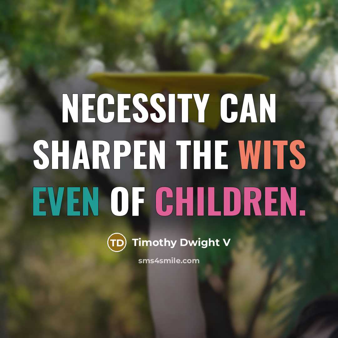 “Necessity can sharpen the wits even of children.” quote by Timothy Dwight V