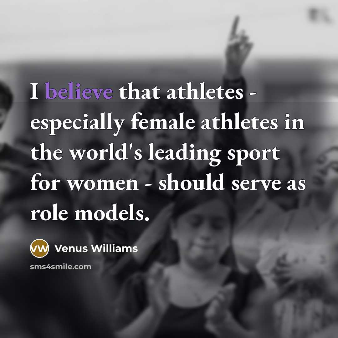 “I believe that athletes - especially female athletes in the…” quote by Venus Williams