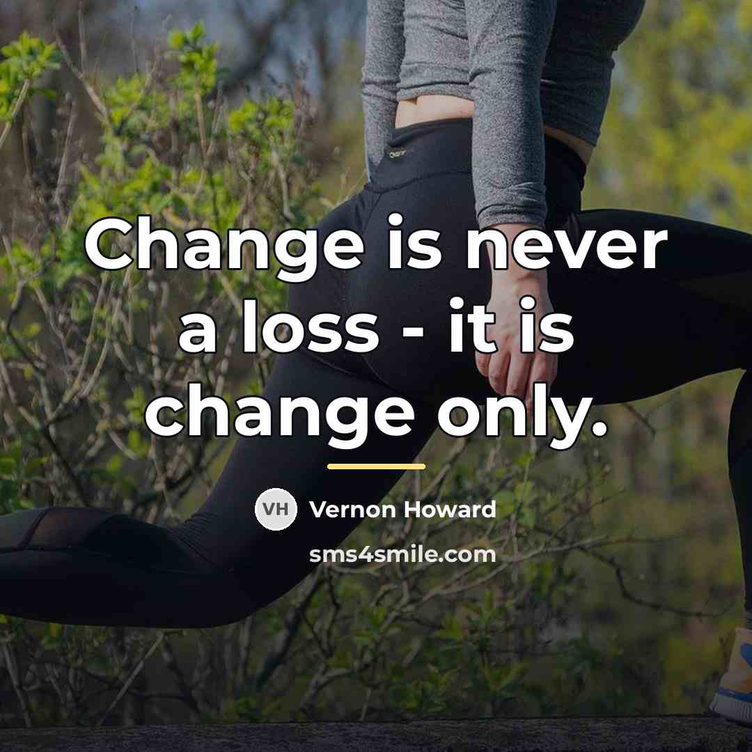 “Change is never a loss - it is change only.…” quote by Vernon Howard