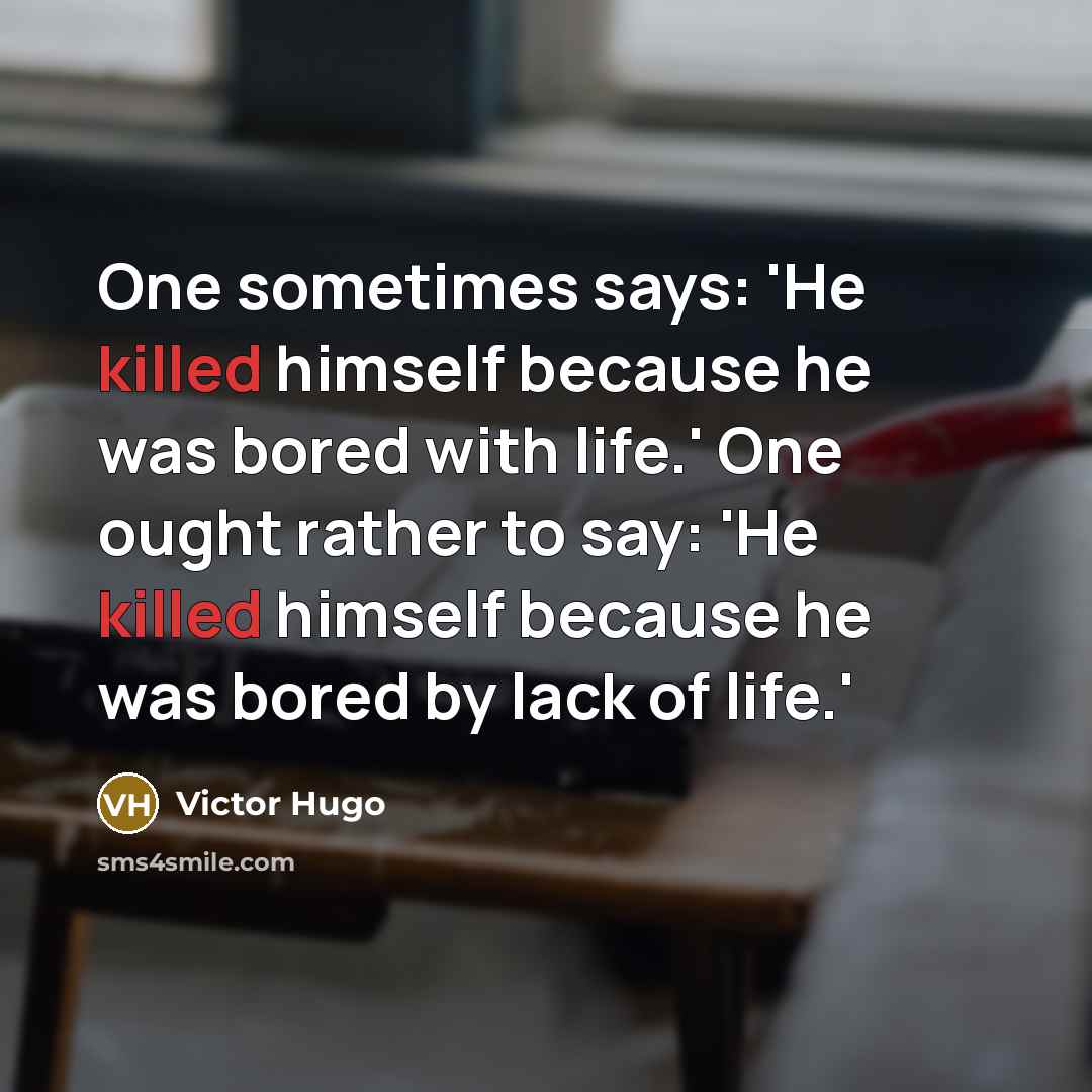 “One sometimes says: 'He killed himself because he was bored…” quote by Victor Hugo