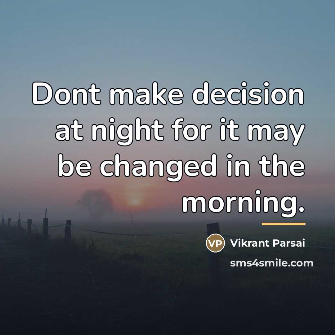 “Dont make decision at night for it may be changed…” quote by Vikrant Parsai