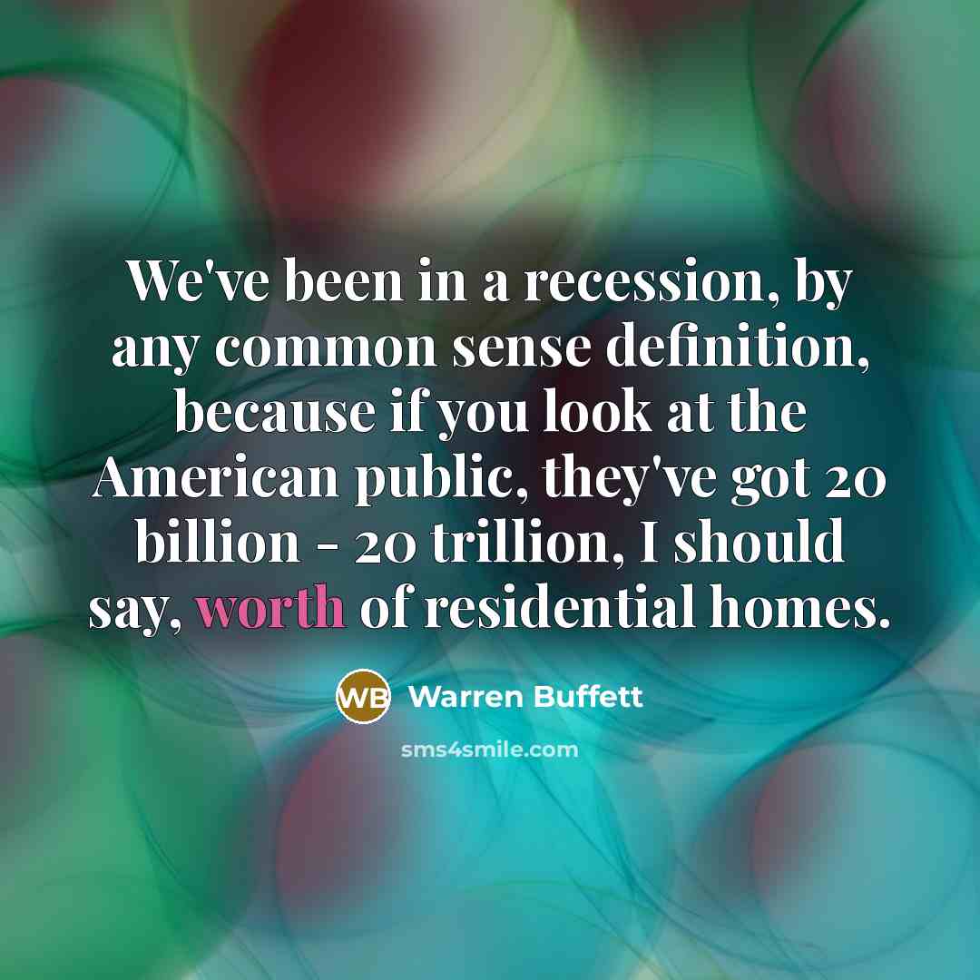 “We've been in a recession, by any common sense definition,…” quote by Warren Buffett