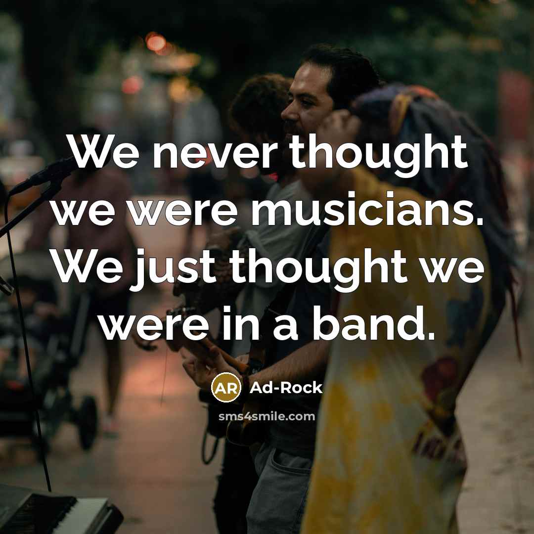 “We never thought we were musicians. We just thought we…” quote by Ad-Rock