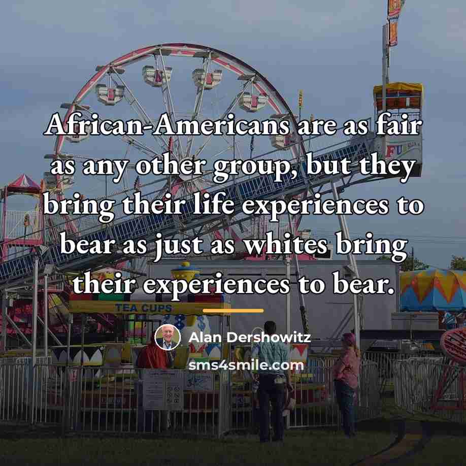 “African-Americans are as fair as any other group, but they…” quote by Alan Dershowitz