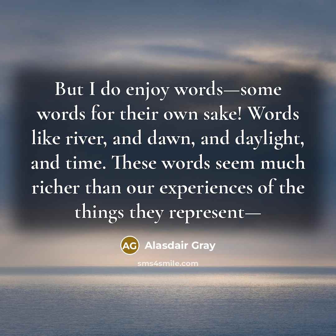 “But I do enjoy words—some words for their own sake!…” quote by Alasdair Gray